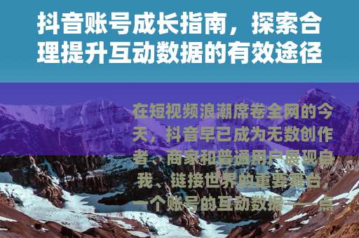 抖音账号成长指南，探索合理提升互动数据的有效途径