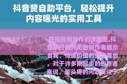 抖音赞自助平台，轻松提升内容曝光的实用工具