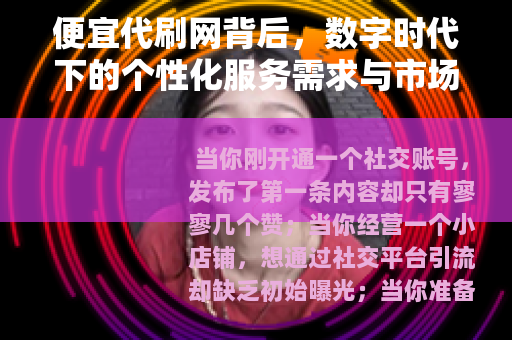 便宜代刷网背后，数字时代下的个性化服务需求与市场空间