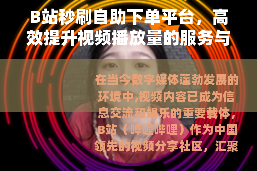 B站秒刷自助下单平台，高效提升视频播放量的服务与操作指南