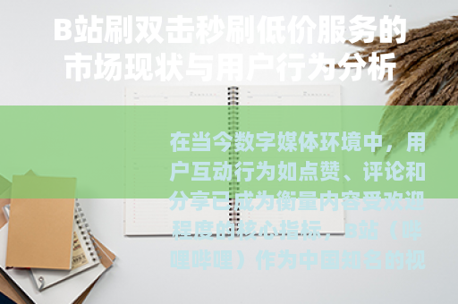 B站刷双击秒刷低价服务的市场现状与用户行为分析