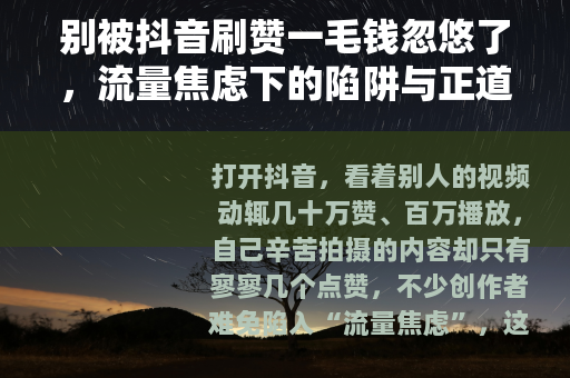 别被抖音刷赞一毛钱忽悠了，流量焦虑下的陷阱与正道