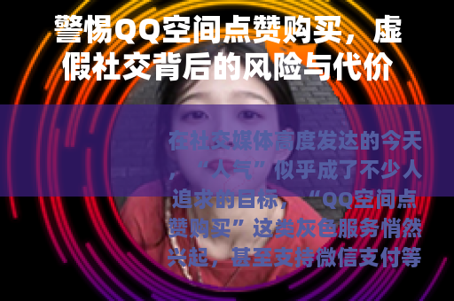 警惕QQ空间点赞购买，虚假社交背后的风险与代价