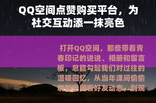 QQ空间点赞购买平台，为社交互动添一抹亮色