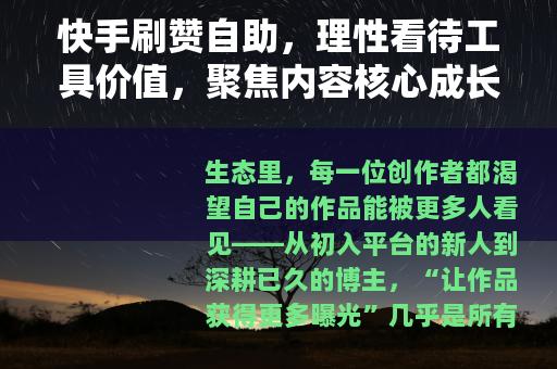 快手刷赞自助，理性看待工具价值，聚焦内容核心成长