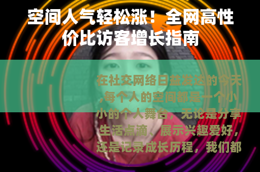 空间人气轻松涨！全网高性价比访客增长指南