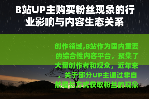 B站UP主购买粉丝现象的行业影响与内容生态关系