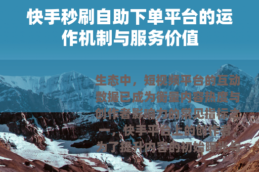 快手秒刷自助下单平台的运作机制与服务价值