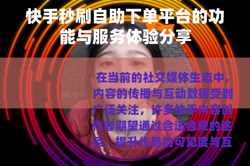 快手秒刷自助下单平台的功能与服务体验分享