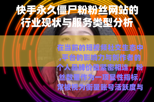 快手永久僵尸粉粉丝网站的行业现状与服务类型分析