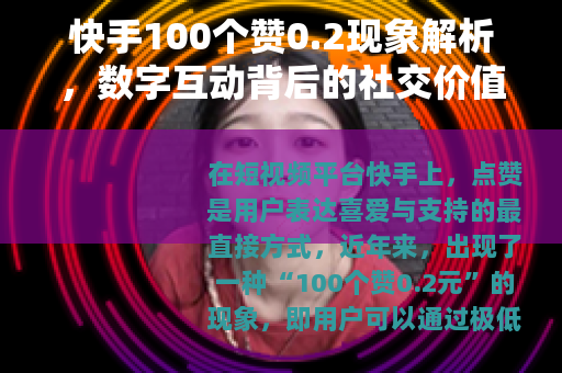 快手100个赞0.2现象解析，数字互动背后的社交价值