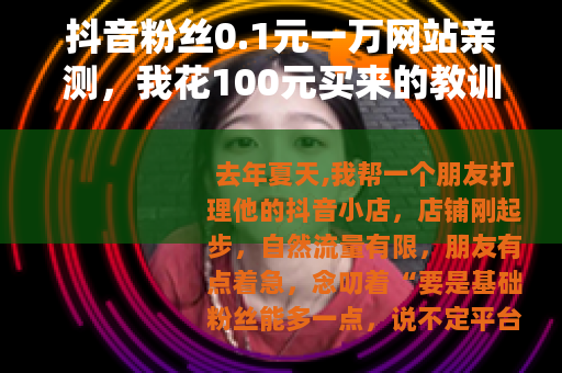 抖音粉丝0.1元一万网站亲测，我花100元买来的教训与思考