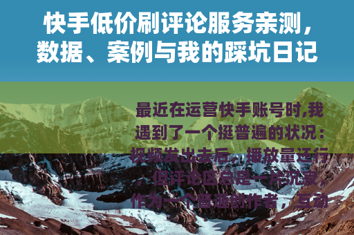 快手低价刷评论服务亲测，数据、案例与我的踩坑日记