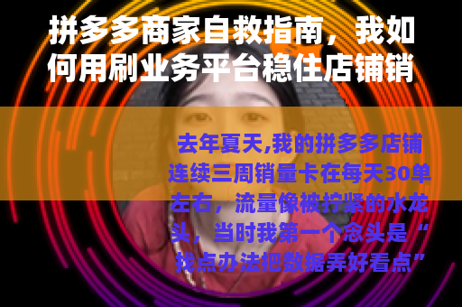 拼多多商家自救指南，我如何用刷业务平台稳住店铺销量