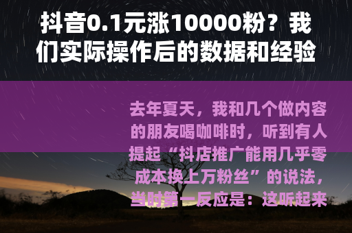 抖音0.1元涨10000粉？我们实际操作后的数据和经验分享