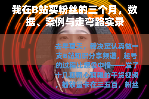 我在B站买粉丝的三个月，数据、案例与走弯路实录