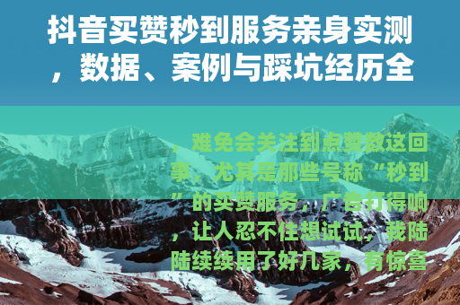 抖音买赞秒到服务亲身实测，数据、案例与踩坑经历全分享