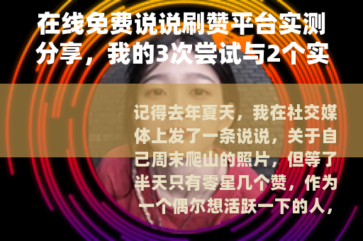 在线免费说说刷赞平台实测分享，我的3次尝试与2个实用建议