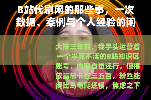B站代刷网的那些事，一次数据、案例与个人经验的闲聊