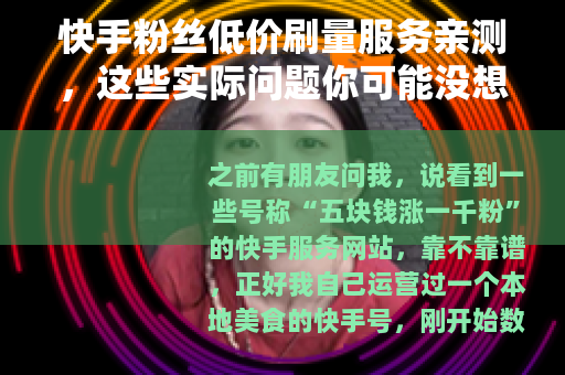 快手粉丝低价刷量服务亲测，这些实际问题你可能没想到