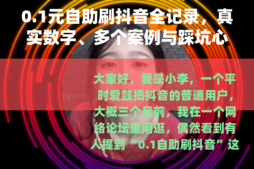 0.1元自助刷抖音全记录，真实数字、多个案例与踩坑心得分享