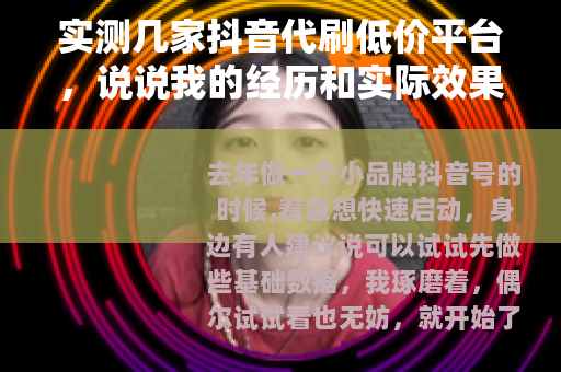 实测几家抖音代刷低价平台，说说我的经历和实际效果
