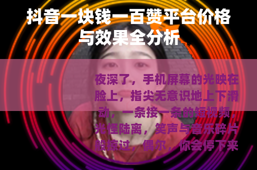 抖音一块钱一百赞平台价格与效果全分析
