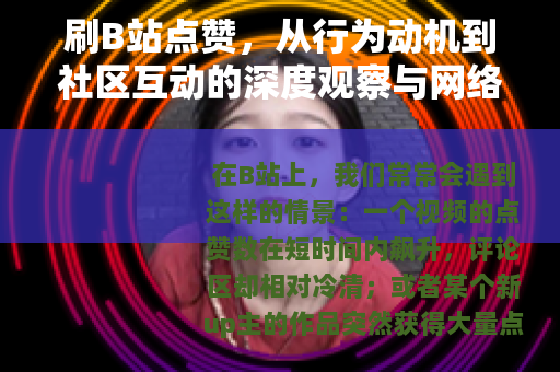 刷B站点赞，从行为动机到社区互动的深度观察与网络文化反思