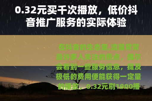 0.32元买千次播放，低价抖音推广服务的实际体验