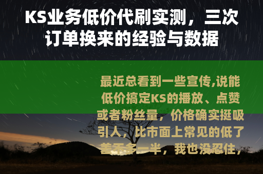 KS业务低价代刷实测，三次订单换来的经验与数据