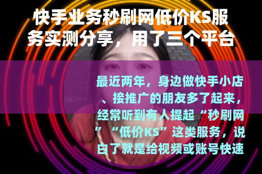 快手业务秒刷网低价KS服务实测分享，用了三个平台后的数据与体会
