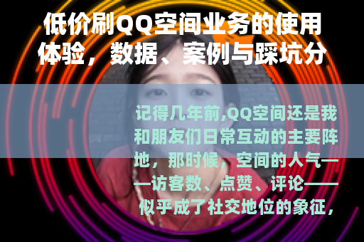 低价刷QQ空间业务的使用体验，数据、案例与踩坑分享