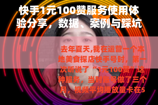 快手1元100赞服务使用体验分享，数据、案例与踩坑记录
