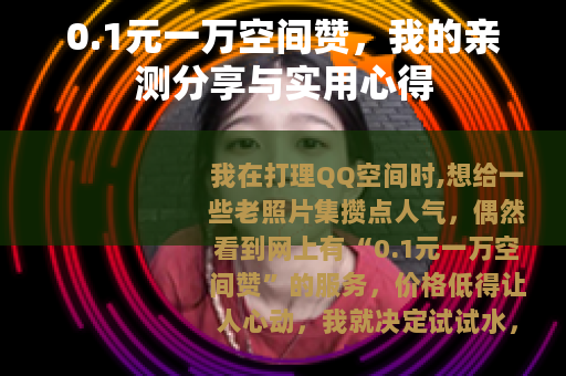 0.1元一万空间赞，我的亲测分享与实用心得