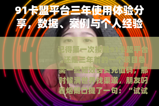 91卡盟平台三年使用体验分享，数据、案例与个人经验谈