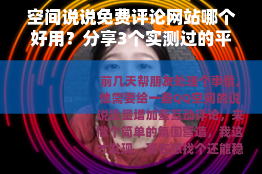 空间说说免费评论网站哪个好用？分享3个实测过的平台