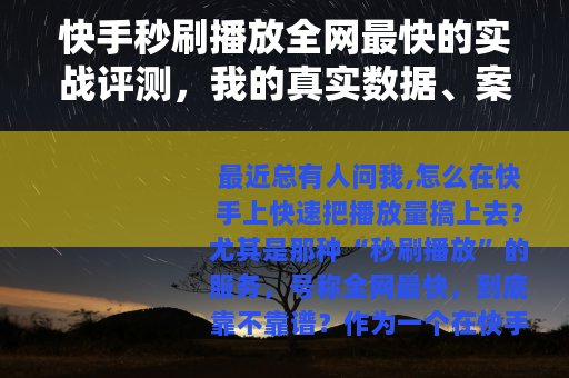 快手秒刷播放全网最快的实战评测，我的真实数据、案例与踩坑记录