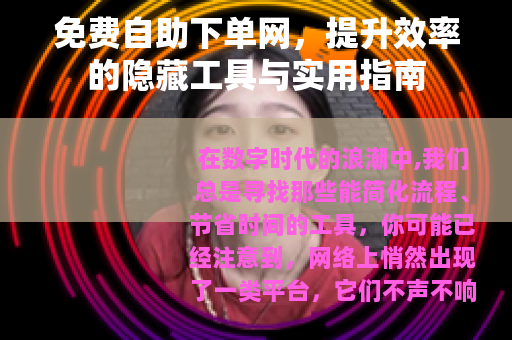 免费自助下单网，提升效率的隐藏工具与实用指南
