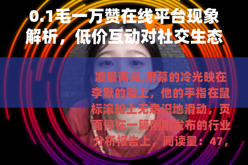 0.1毛一万赞在线平台现象解析，低价互动对社交生态的实际影响