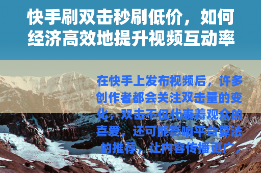 快手刷双击秒刷低价，如何经济高效地提升视频互动率