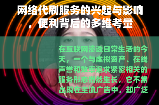 网络代刷服务的兴起与影响，便利背后的多维考量
