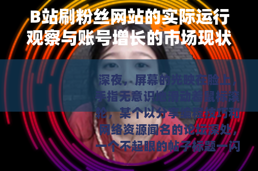 B站刷粉丝网站的实际运行观察与账号增长的市场现状