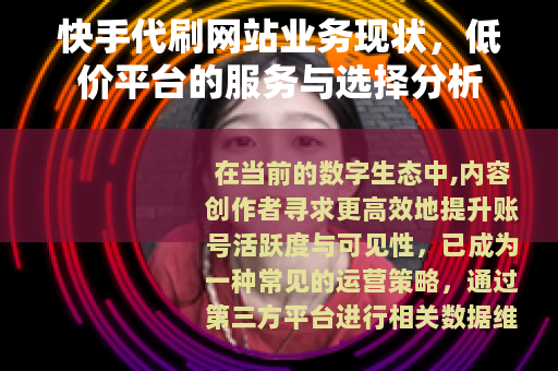 快手代刷网站业务现状，低价平台的服务与选择分析
