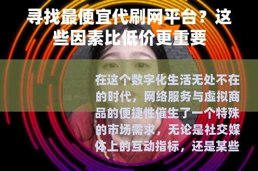 寻找最便宜代刷网平台？这些因素比低价更重要