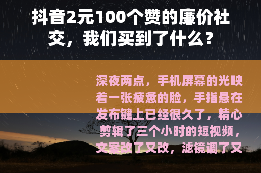 抖音2元100个赞的廉价社交，我们买到了什么？