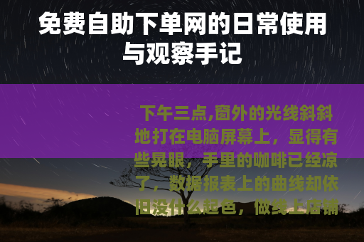 免费自助下单网的日常使用与观察手记