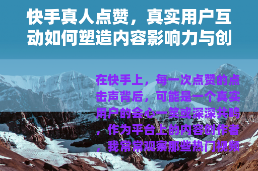快手真人点赞，真实用户互动如何塑造内容影响力与创作者成长之路