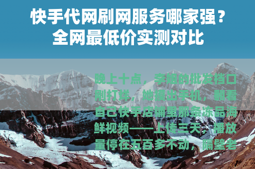 快手代网刷网服务哪家强？全网最低价实测对比