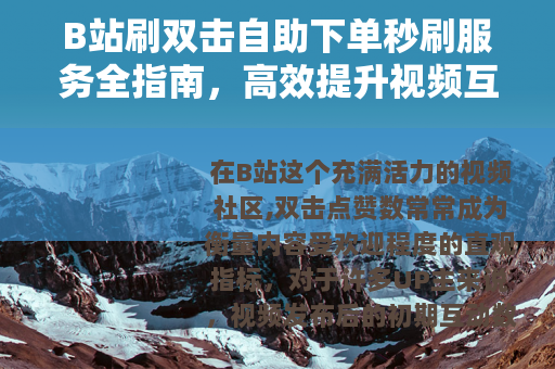B站刷双击自助下单秒刷服务全指南，高效提升视频互动数据方法