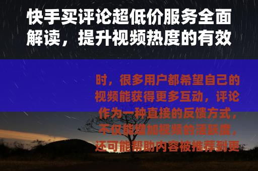 快手买评论超低价服务全面解读，提升视频热度的有效途径